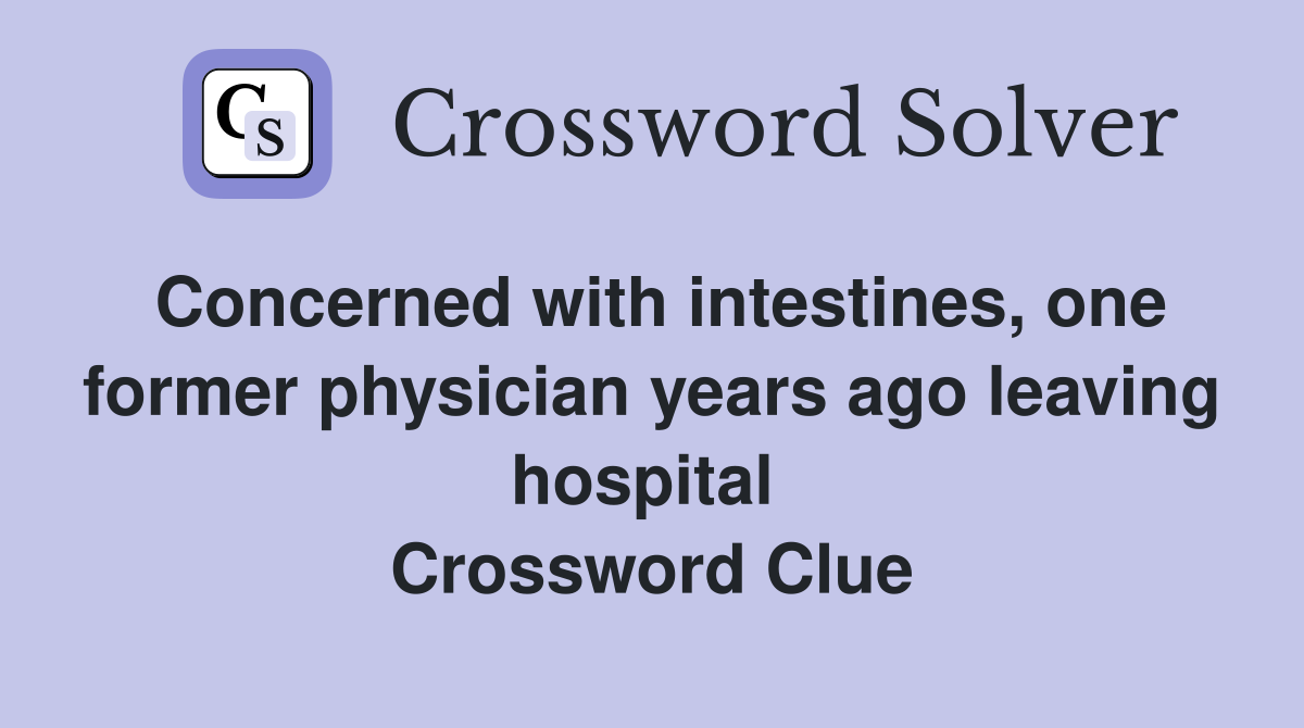 Concerned with intestines, one former physician years ago leaving hospital  Crossword Clue