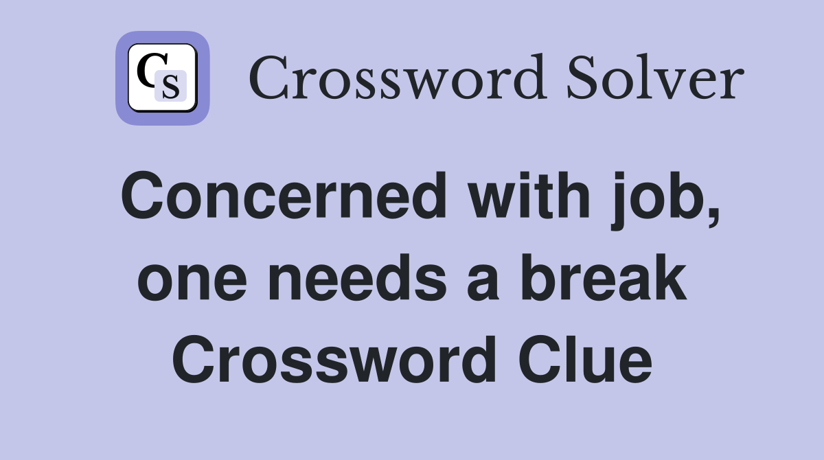 Concerned with job, one needs a break Crossword Clue