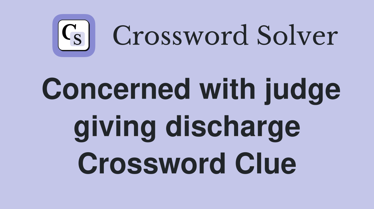 Concerned with judge giving discharge Crossword Clue