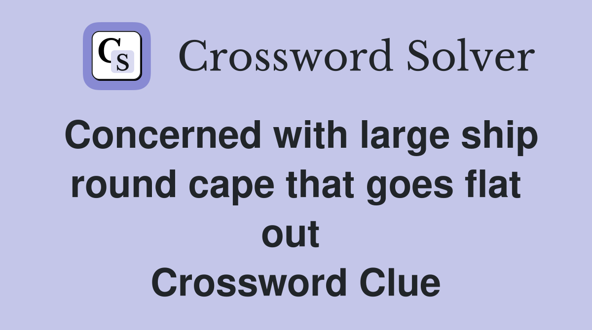 Concerned with large ship round cape that goes flat out  Crossword Clue