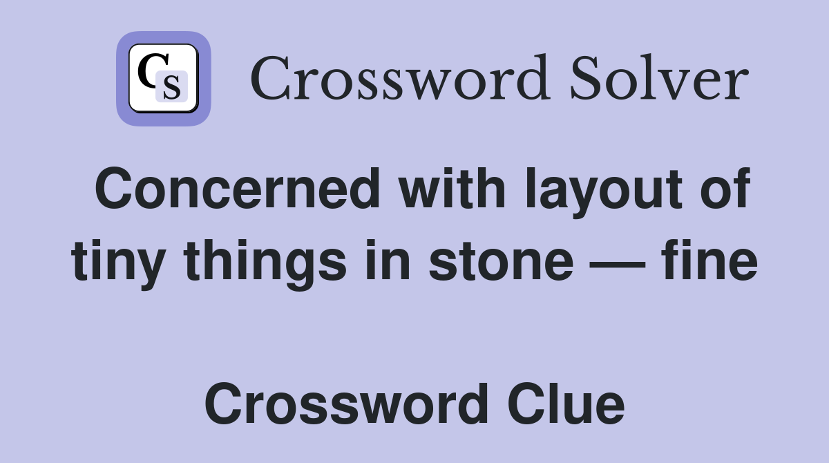 Concerned with layout of tiny things in stone — fine  Crossword Clue