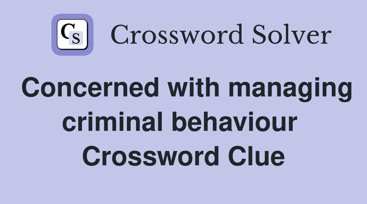 Concerned with managing criminal behaviour  Crossword Clue