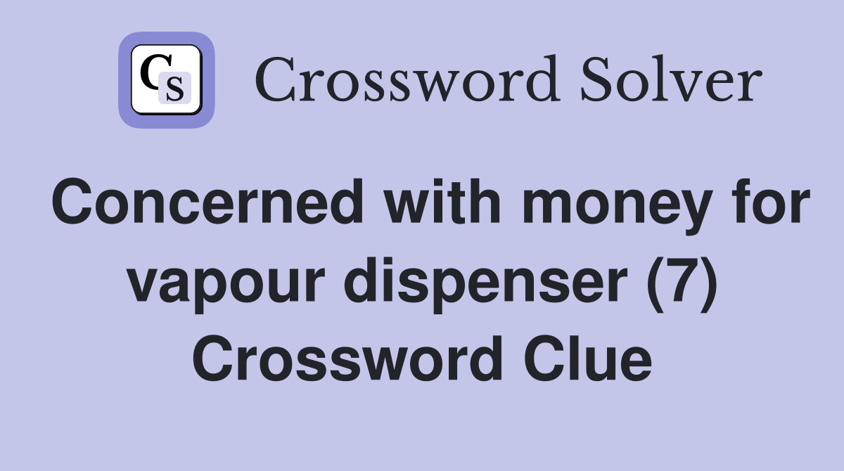 Concerned with money for vapour dispenser (7) Crossword Clue