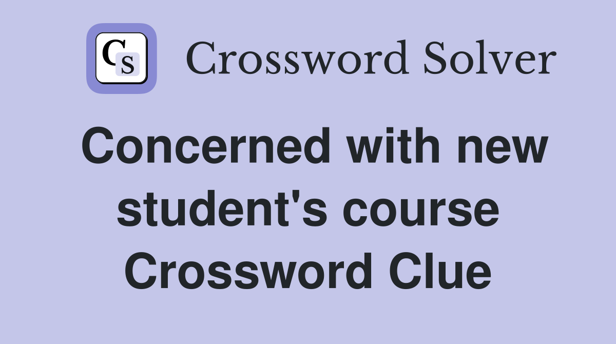Concerned with new student's course Crossword Clue