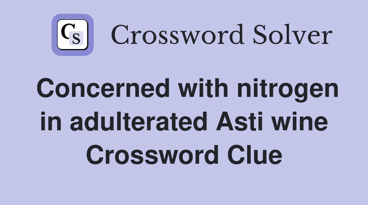 Concerned with nitrogen in adulterated Asti wine Crossword Clue