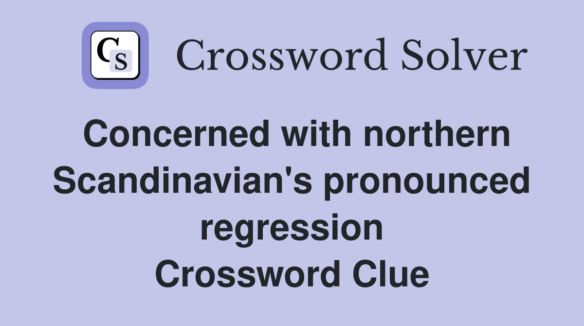 Concerned with northern Scandinavian's pronounced regression Crossword Clue