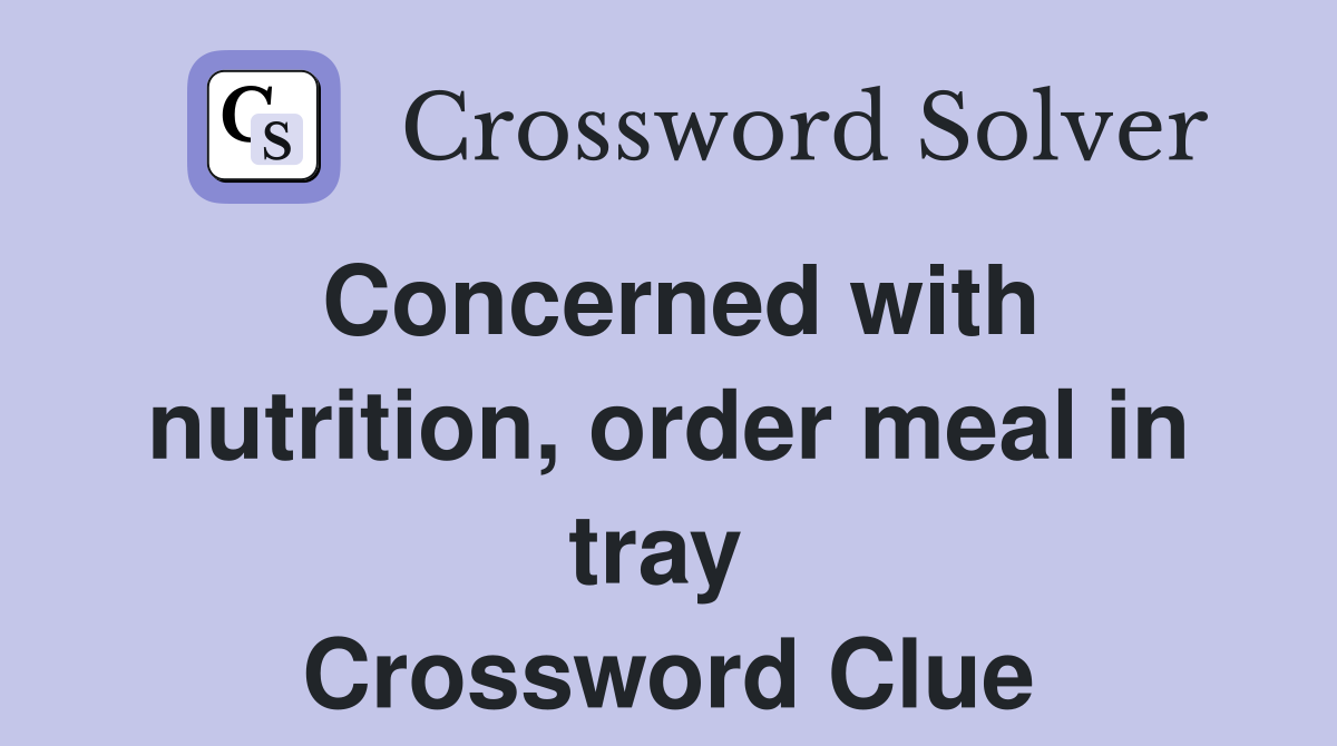 Concerned with nutrition, order meal in tray  Crossword Clue
