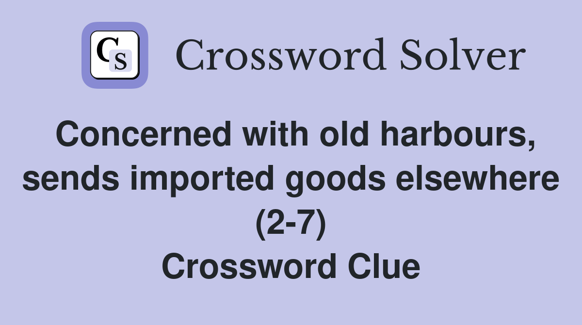 Concerned with old harbours, sends imported goods elsewhere (2-7) Crossword Clue