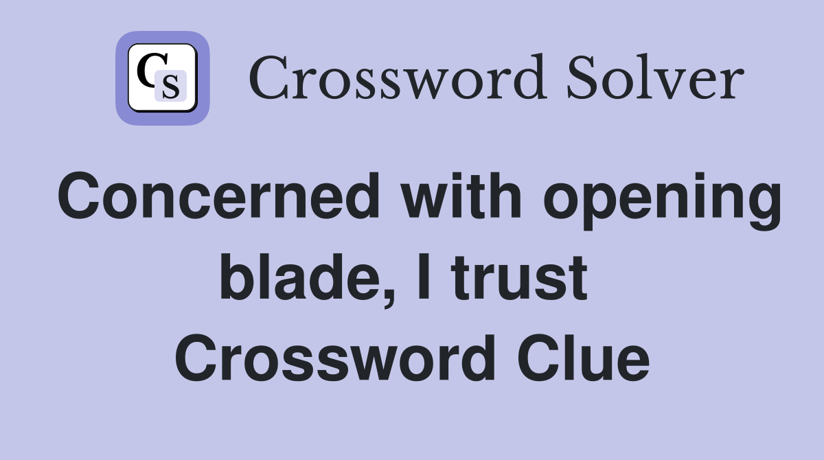 Concerned with opening blade, I trust  Crossword Clue