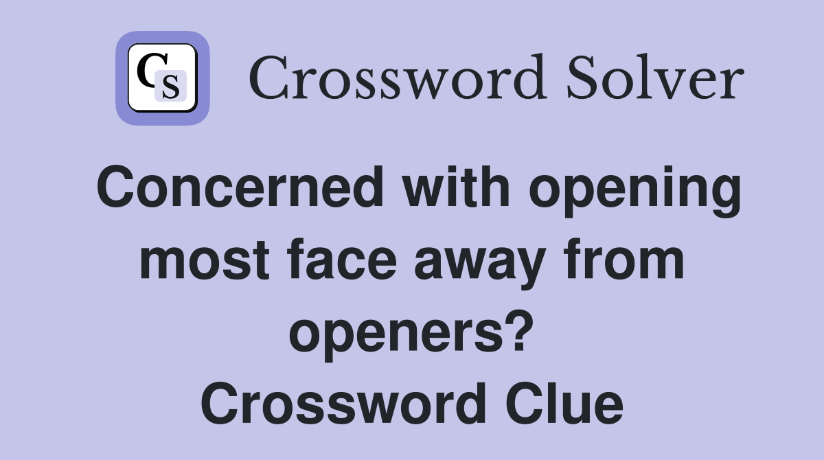Concerned with opening most face away from openers? Crossword Clue
