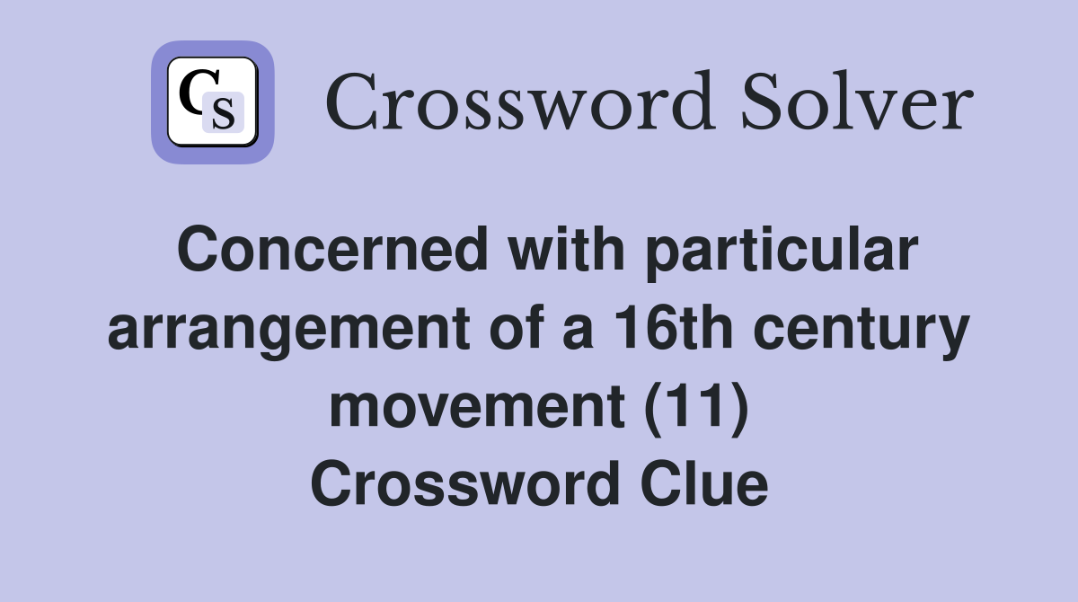 Concerned with particular arrangement of a 16th century movement (11) Crossword Clue