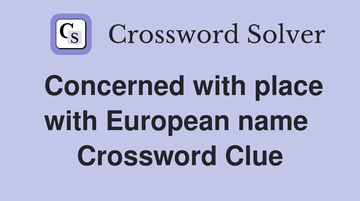 Concerned with place with European name  Crossword Clue