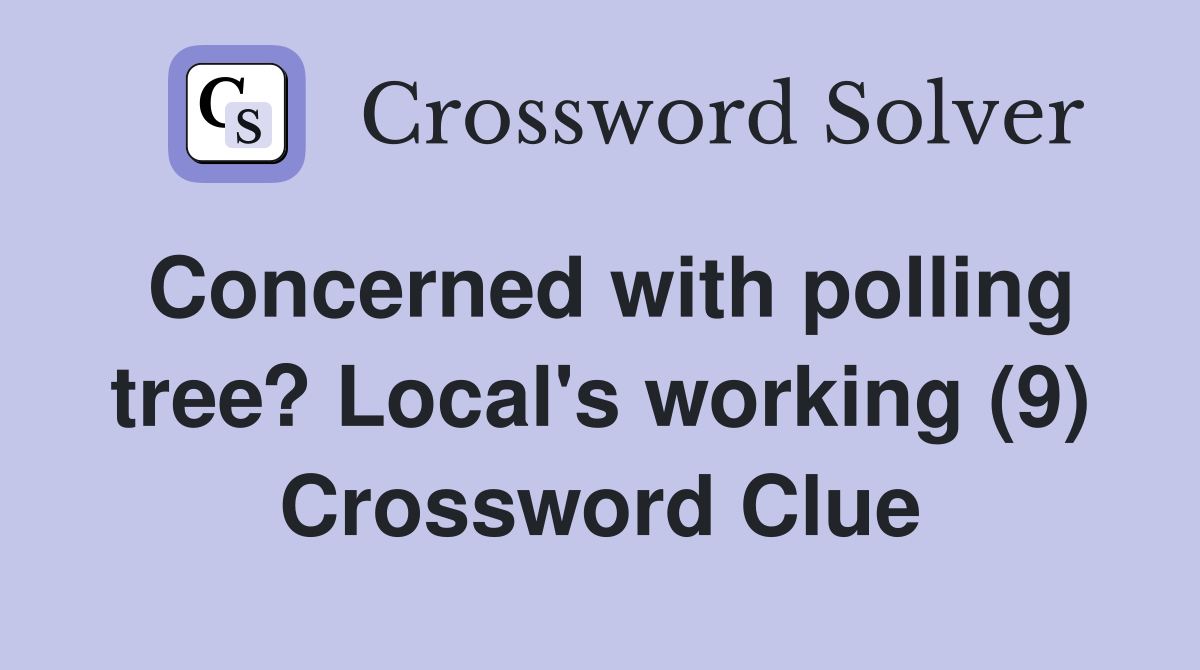 Concerned with polling tree? Local's working (9) Crossword Clue