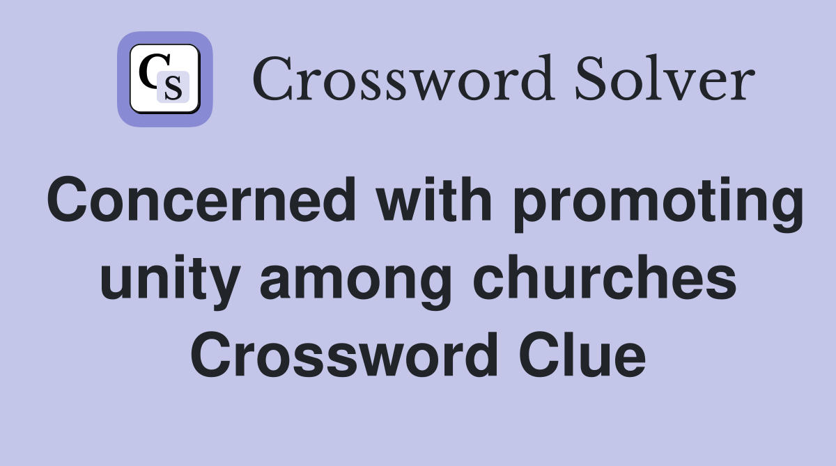 Concerned with promoting unity among churches Crossword Clue