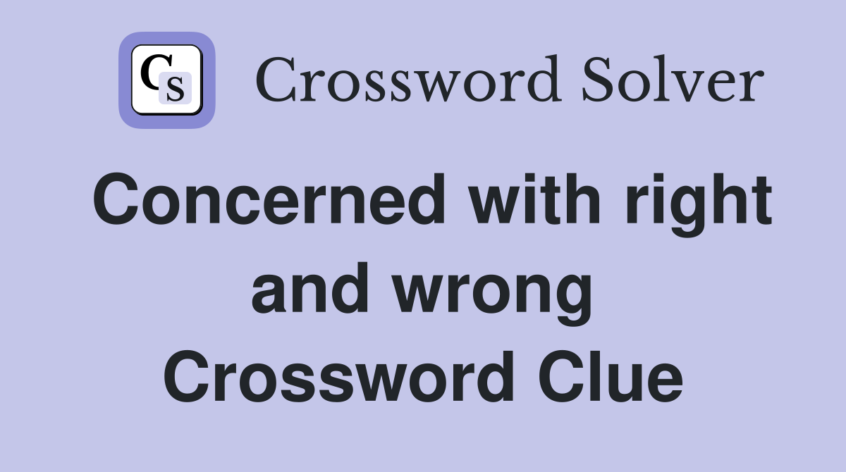 Concerned with right and wrong Crossword Clue