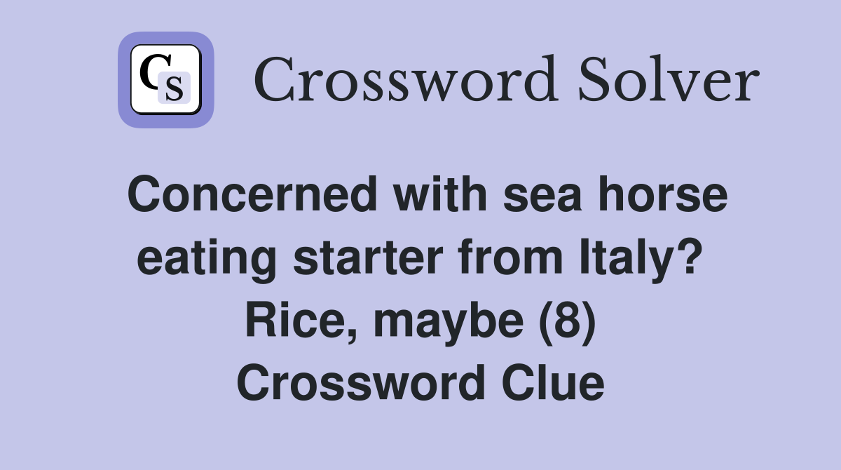 Concerned with sea horse eating starter from Italy? Rice, maybe (8) Crossword Clue