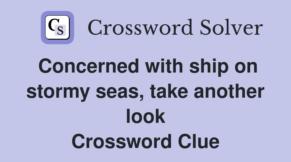 Concerned with ship on stormy seas, take another look Crossword Clue