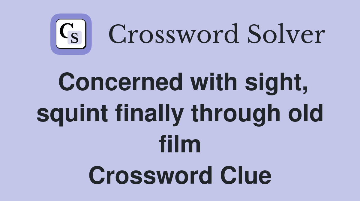 Concerned with sight, squint finally through old film Crossword Clue