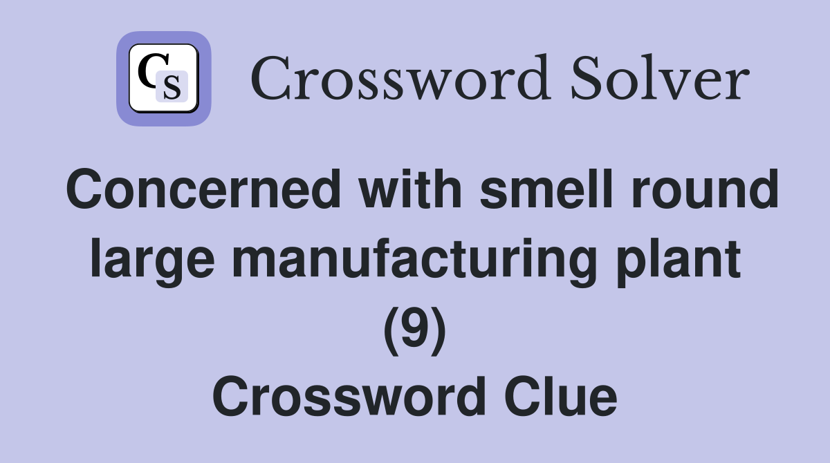 Concerned with smell round large manufacturing plant (9) Crossword Clue