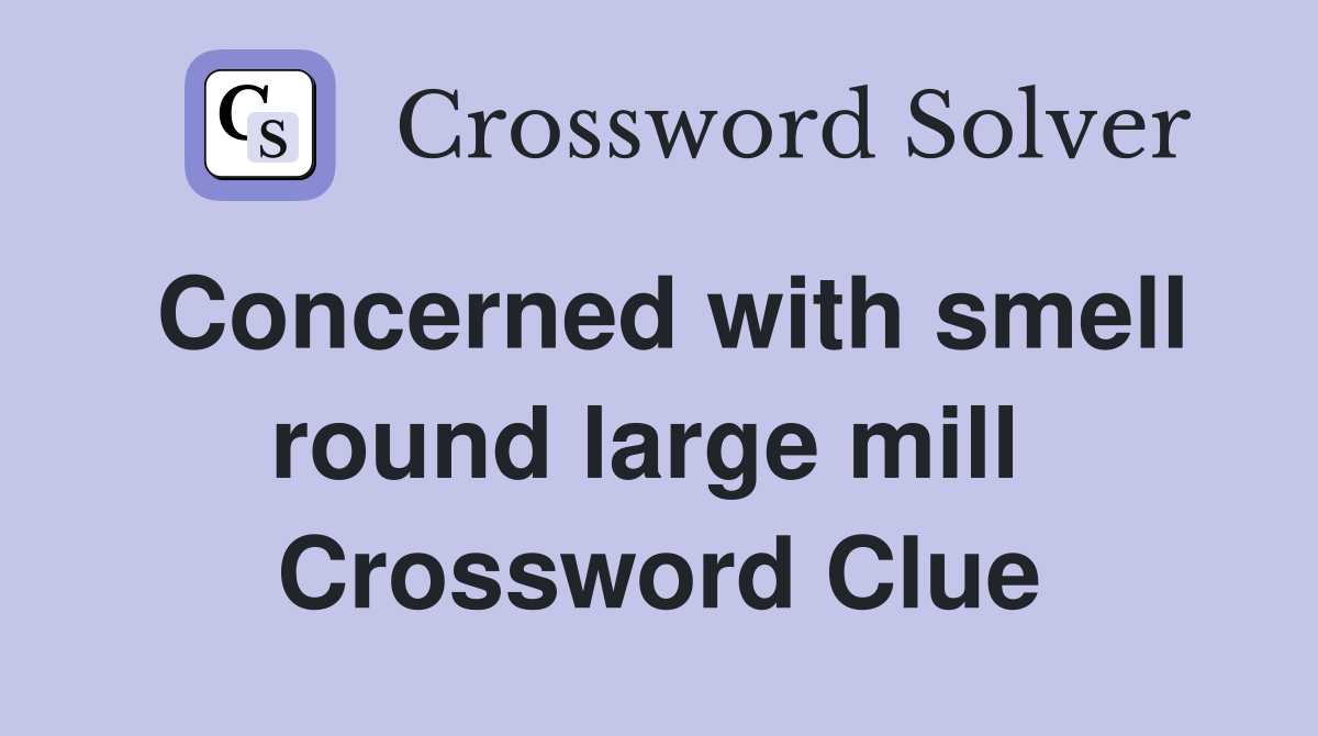 Concerned with smell round large mill  Crossword Clue