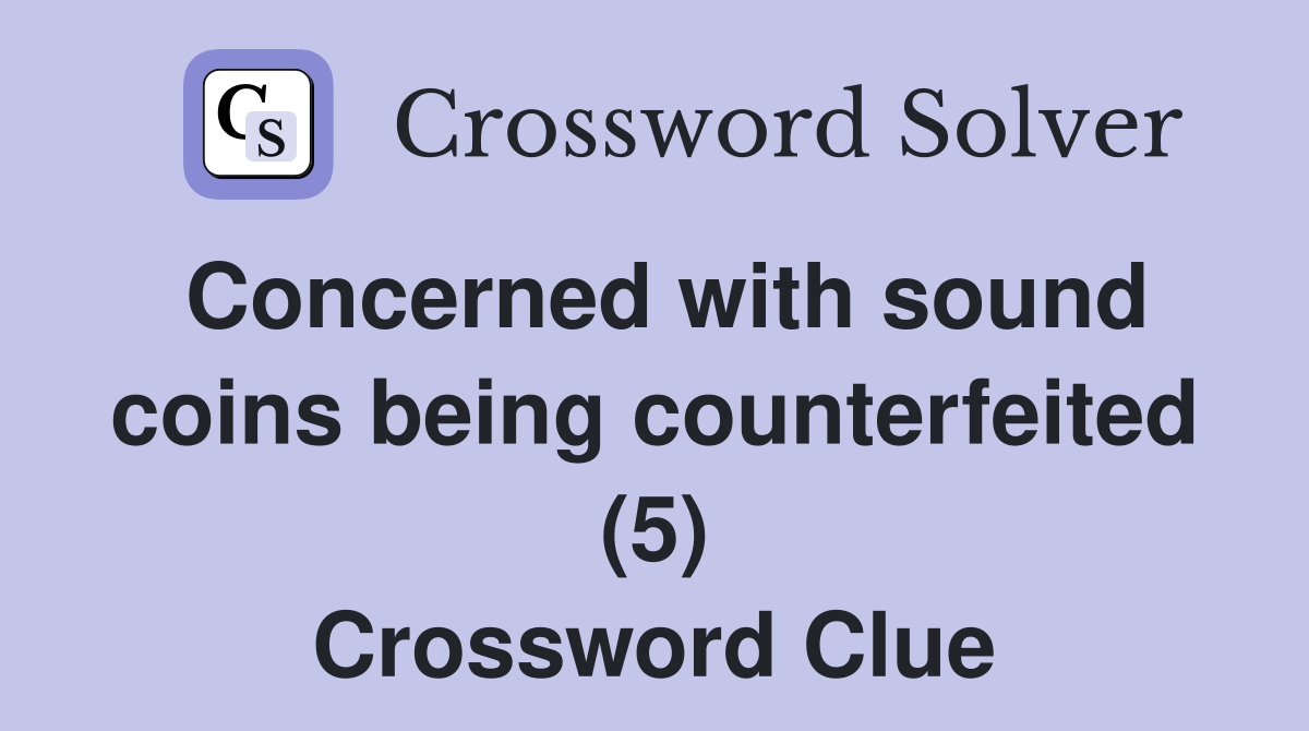 Concerned with sound coins being counterfeited (5) Crossword Clue