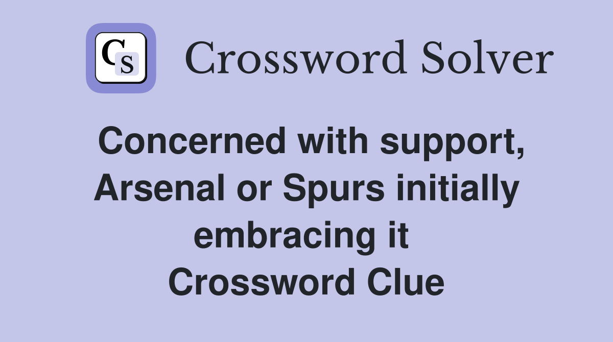 Concerned with support, Arsenal or Spurs initially embracing it  Crossword Clue