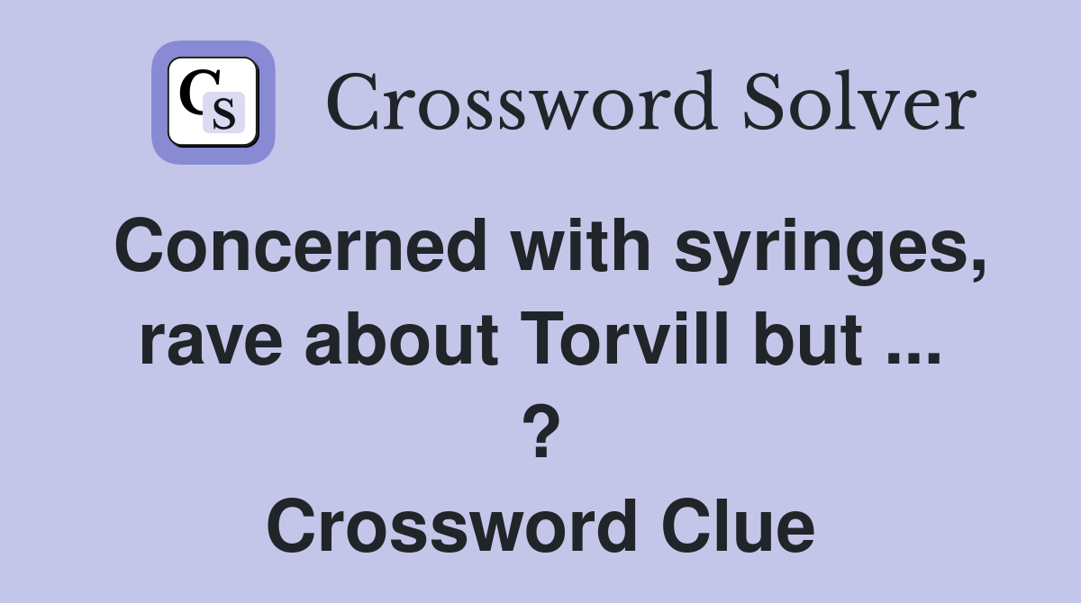 Concerned with syringes, rave about Torvill but ... ? Crossword Clue