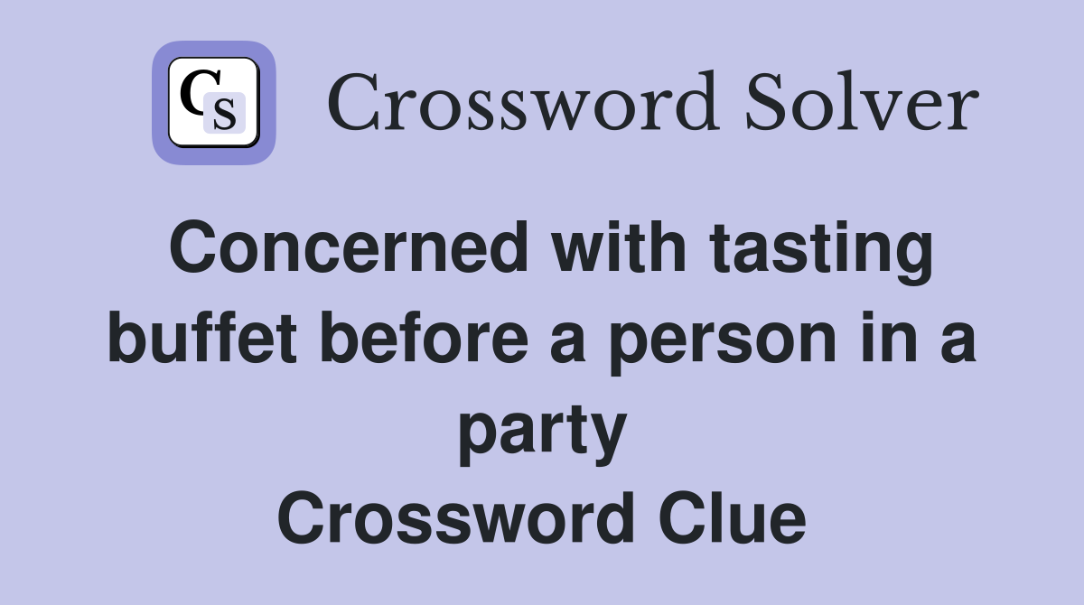 Concerned with tasting buffet before a person in a party Crossword Clue