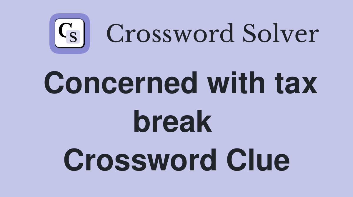 Concerned with tax break  Crossword Clue