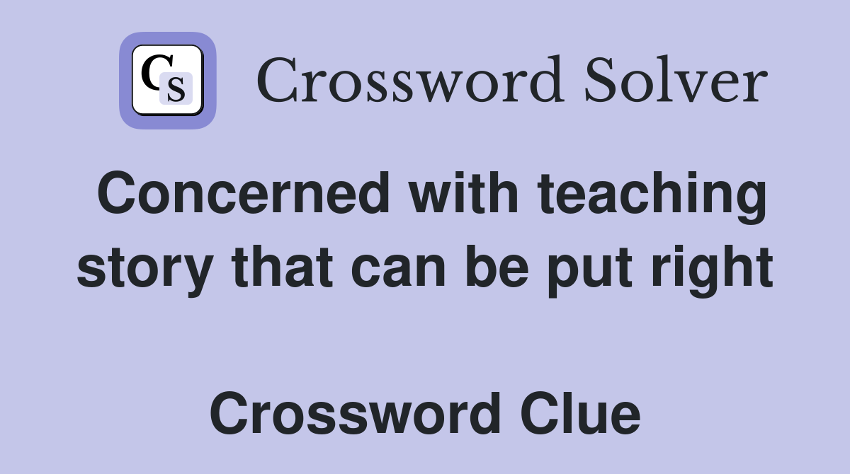 Concerned with teaching story that can be put right  Crossword Clue
