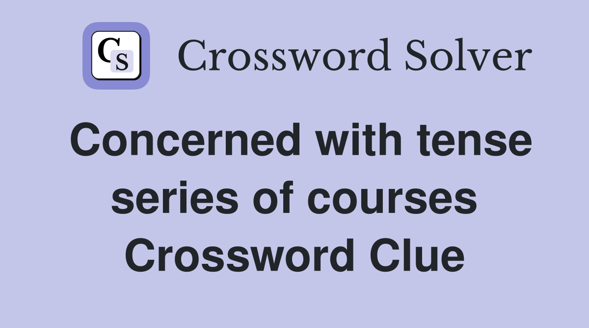 Concerned with tense series of courses Crossword Clue