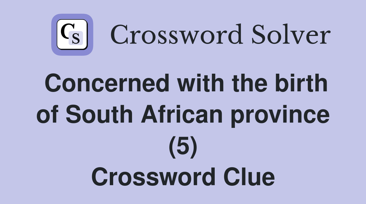 Concerned with the birth of South African province (5) Crossword Clue