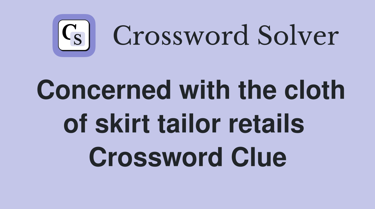 Concerned with the cloth of skirt tailor retails  Crossword Clue