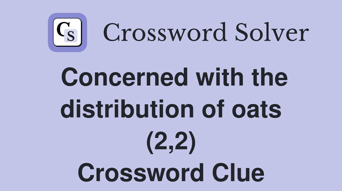 Concerned with the distribution of oats (2,2) Crossword Clue