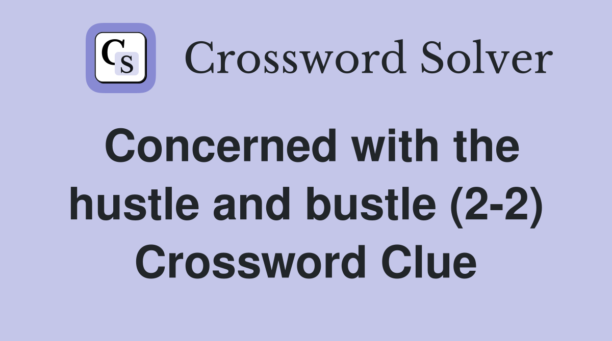 Concerned with the hustle and bustle (2-2) Crossword Clue