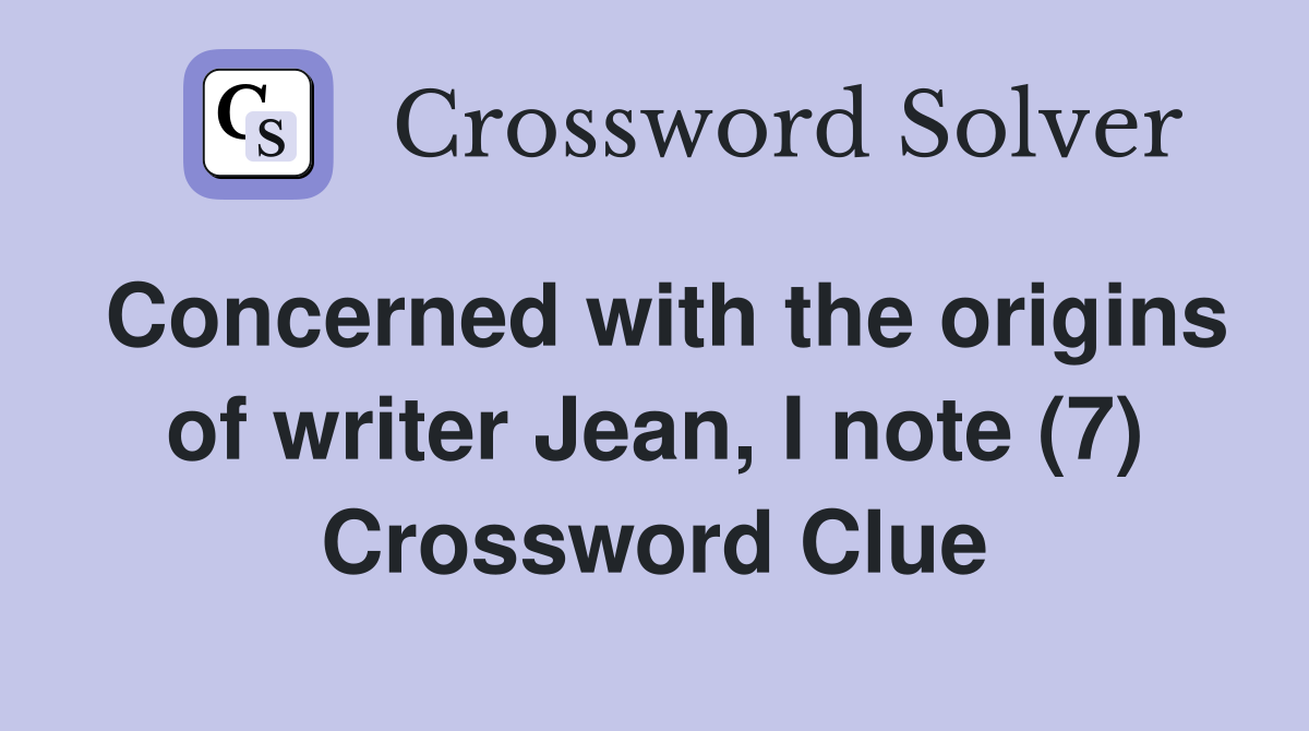 Concerned with the origins of writer Jean, I note (7) Crossword Clue