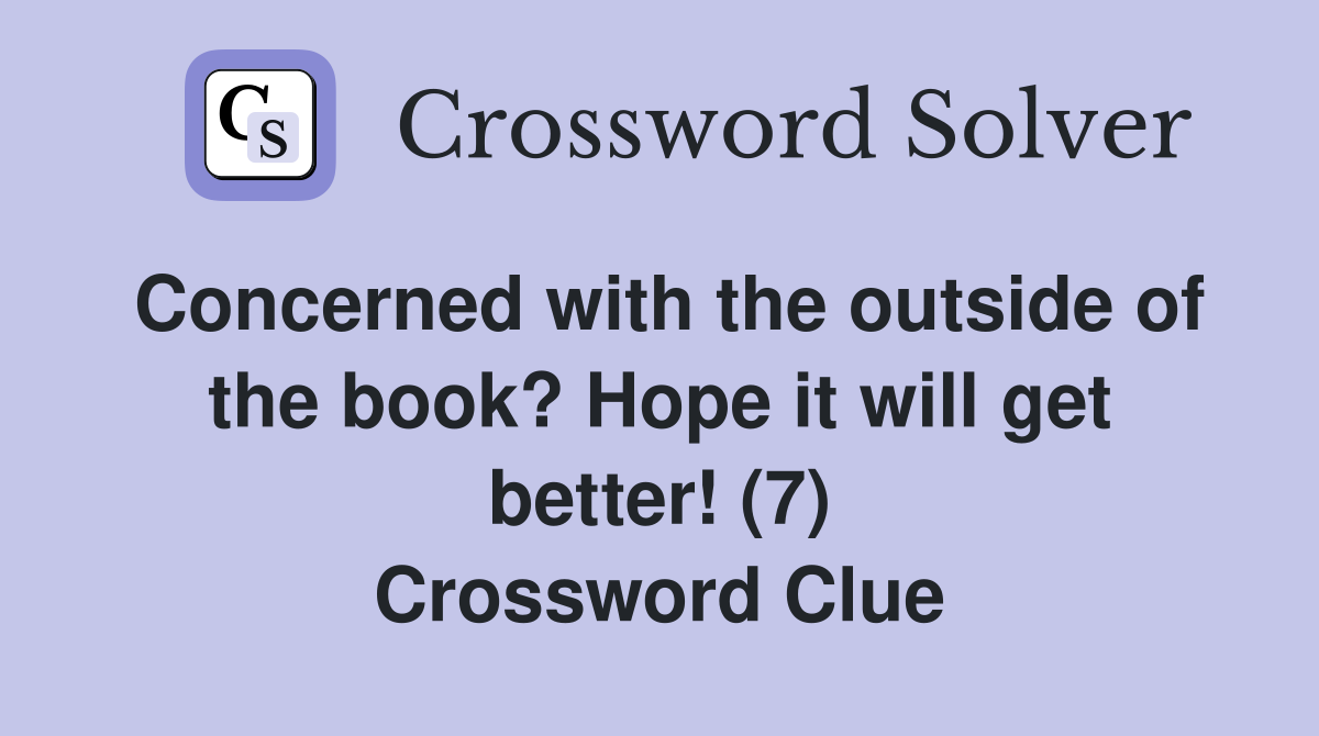Concerned with the outside of the book? Hope it will get better! (7) Crossword Clue