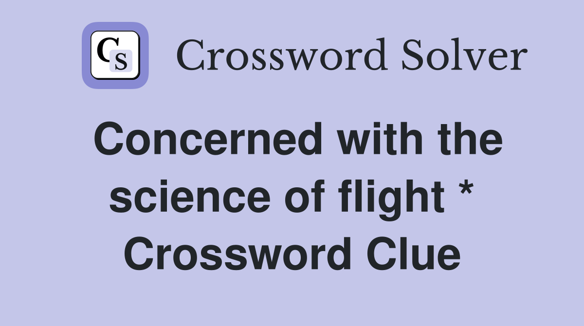 Concerned with the science of flight * Crossword Clue