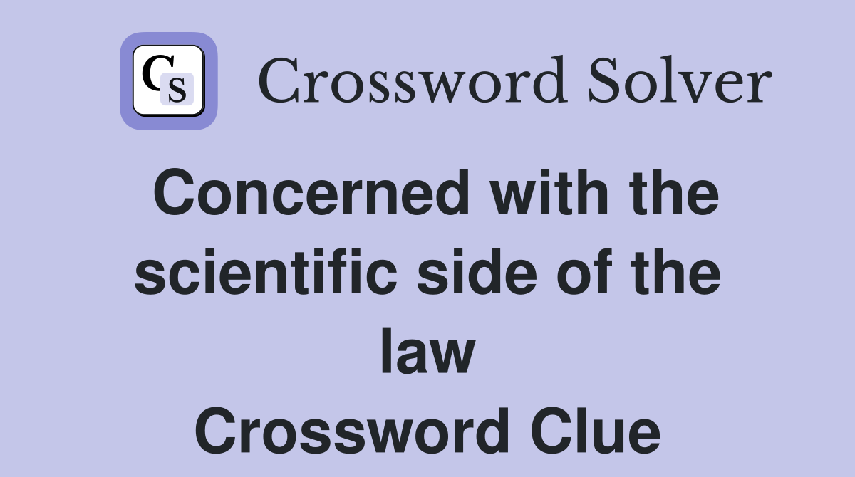 Concerned with the scientific side of the law Crossword Clue