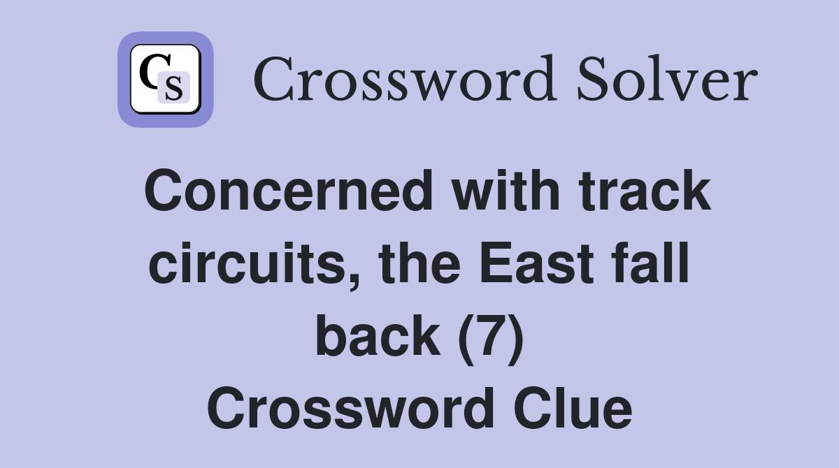 Concerned with track circuits, the East fall back (7) Crossword Clue