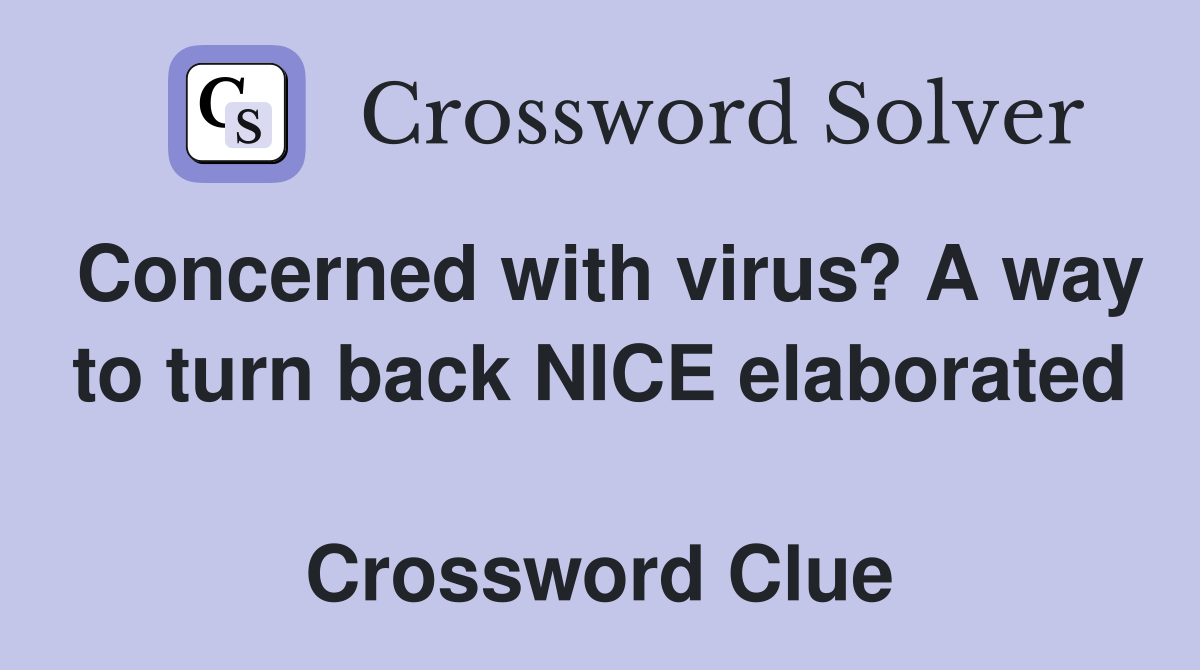 Concerned with virus? A way to turn back NICE elaborated  Crossword Clue