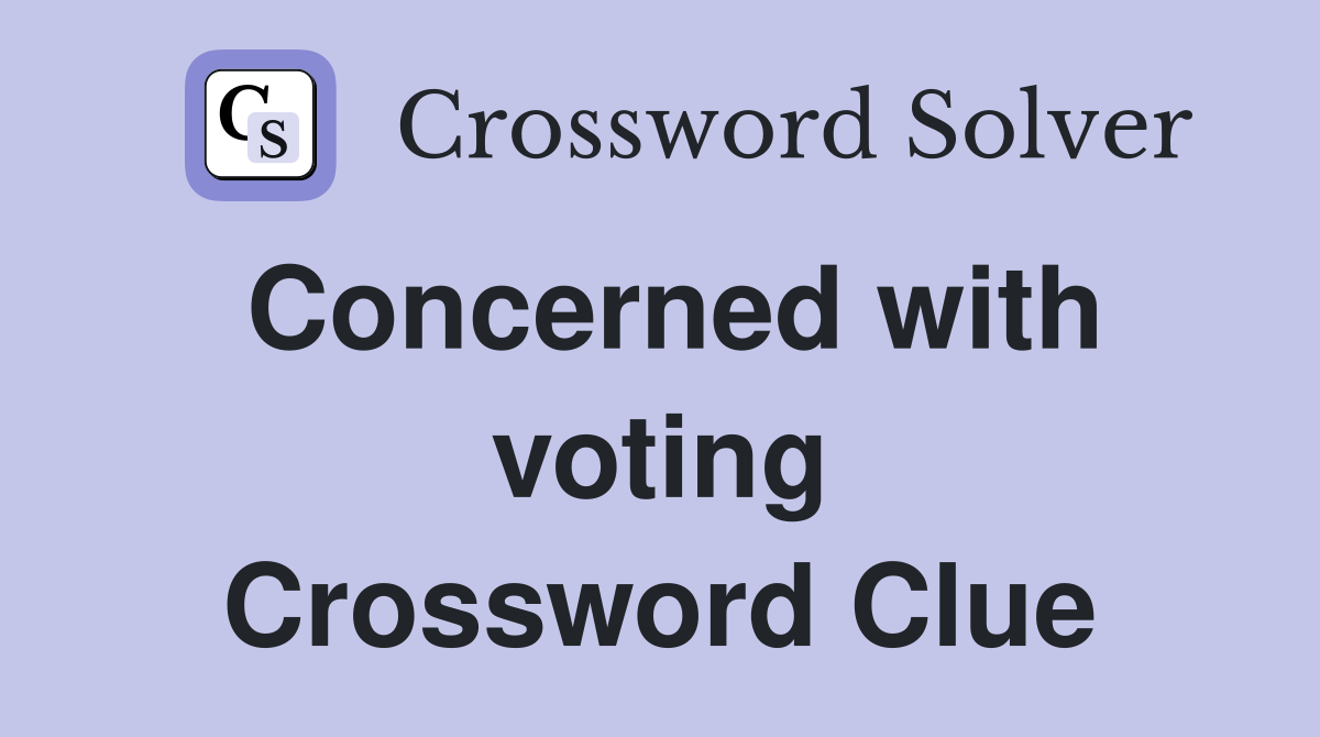 Concerned with voting Crossword Clue