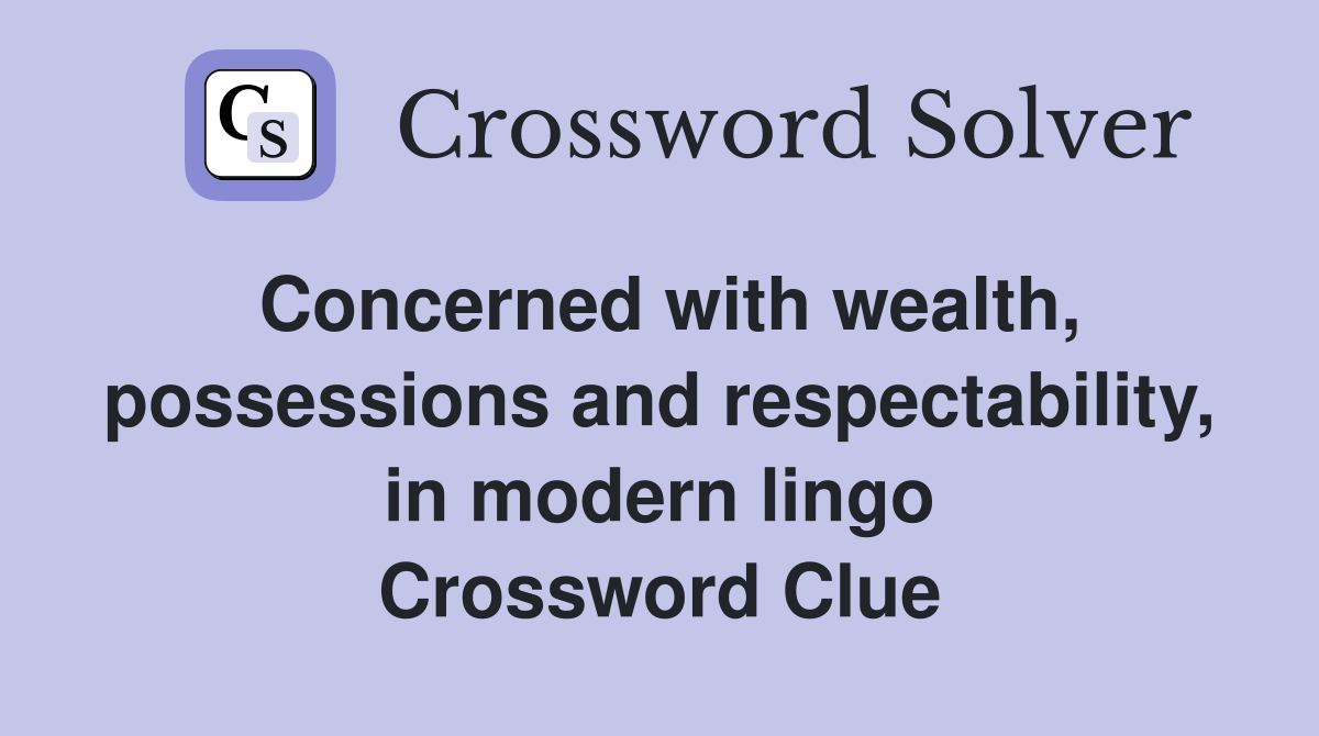 Concerned with wealth, possessions and respectability, in modern lingo Crossword Clue