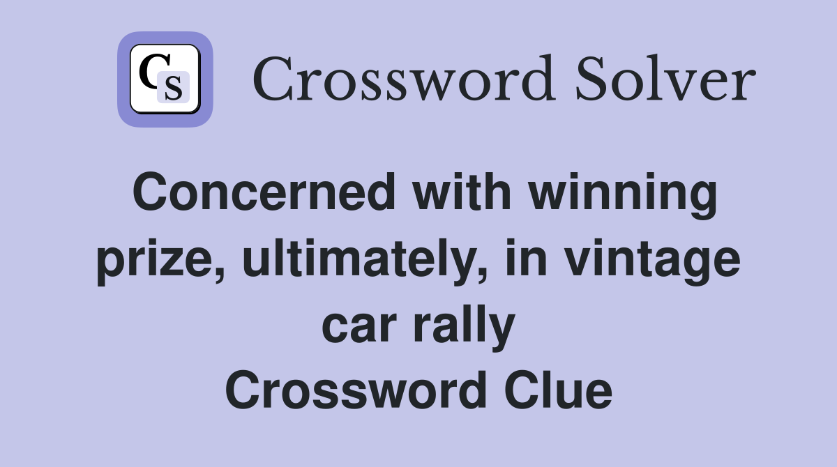 Concerned with winning prize, ultimately, in vintage car rally Crossword Clue