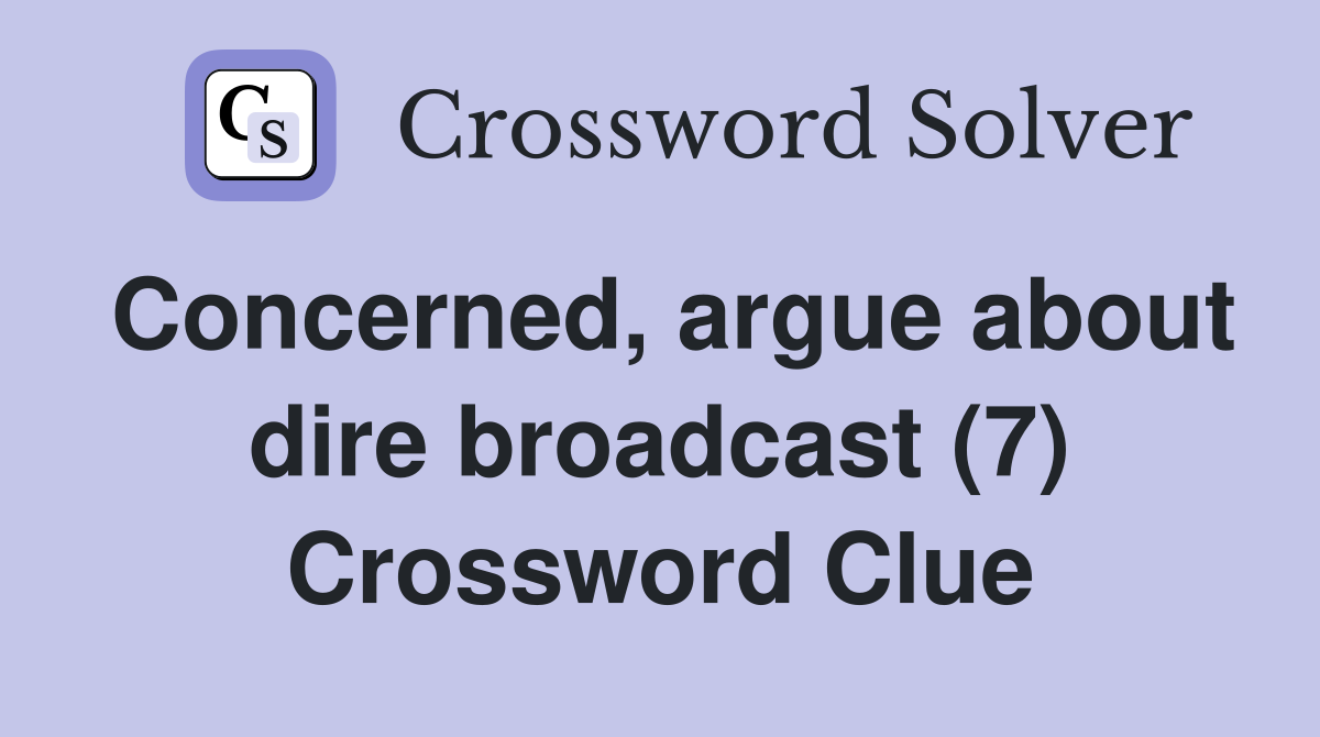 Concerned, argue about dire broadcast (7) Crossword Clue