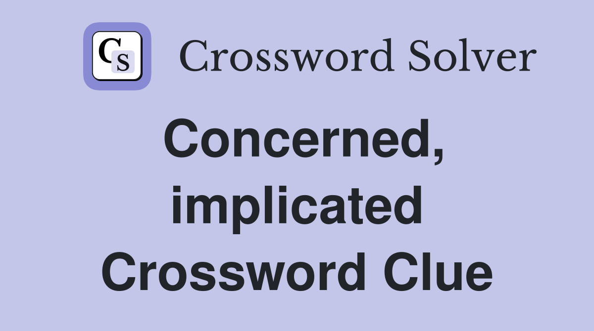 Concerned, implicated Crossword Clue