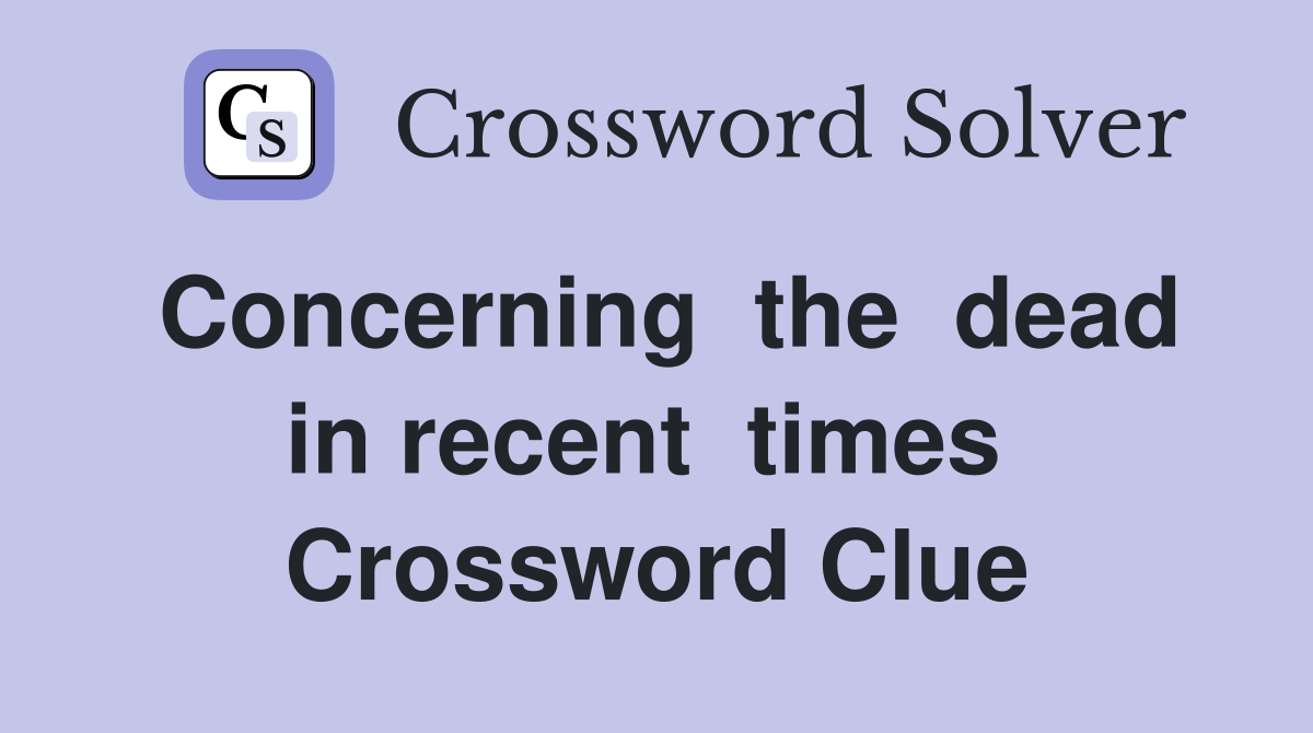 Concerning  the  dead  in recent  times   Crossword Clue