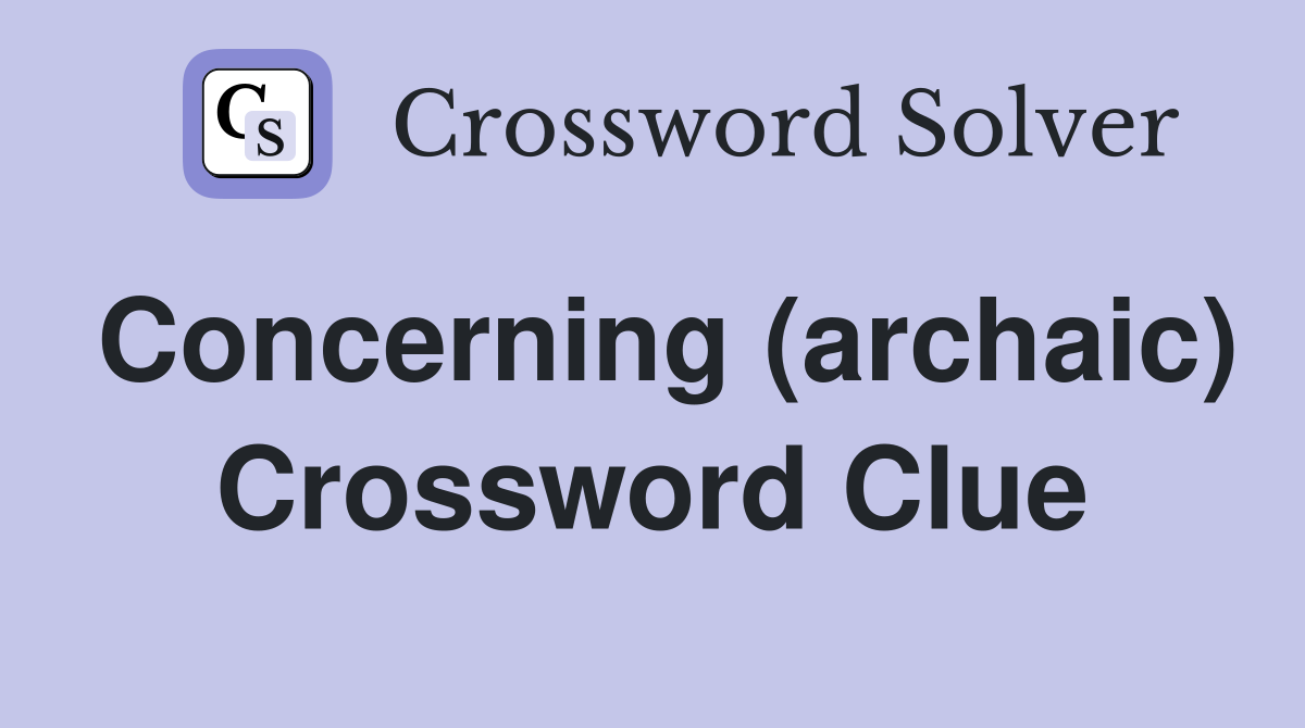 Concerning (archaic) Crossword Clue