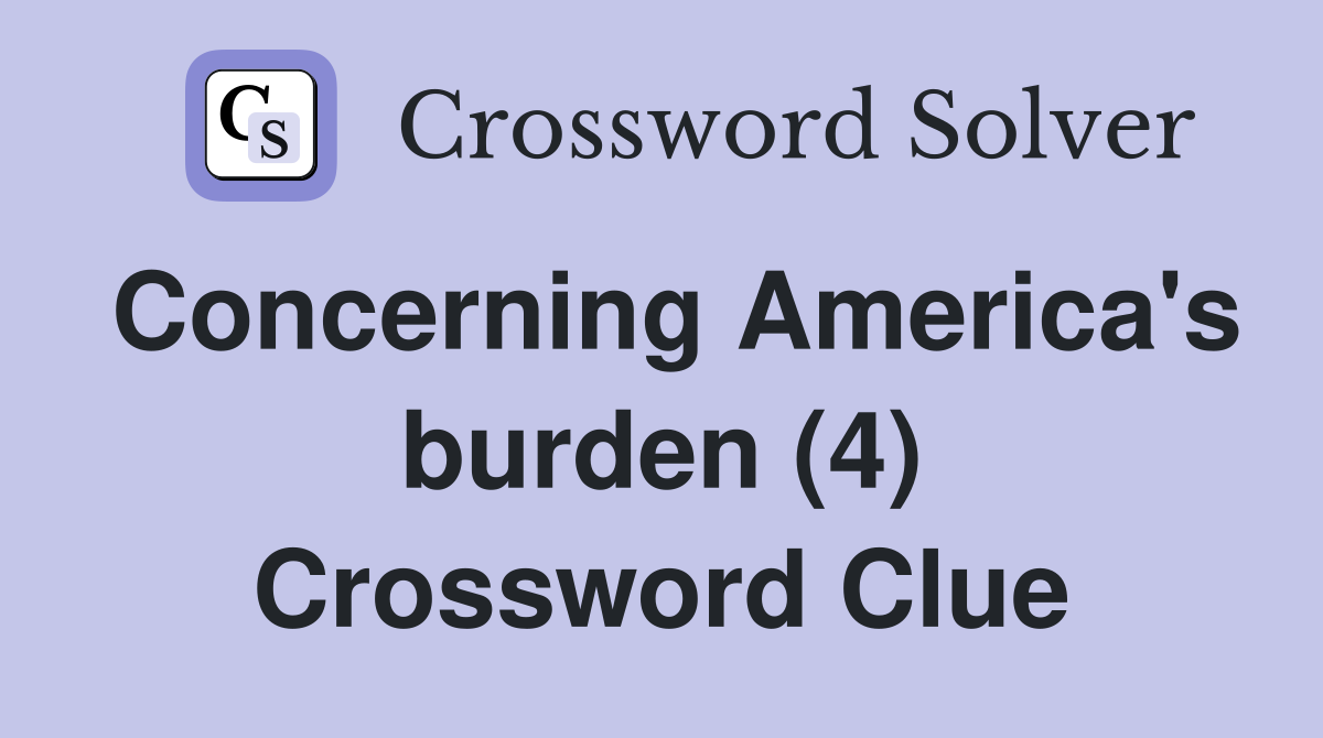 Concerning America's burden (4) Crossword Clue