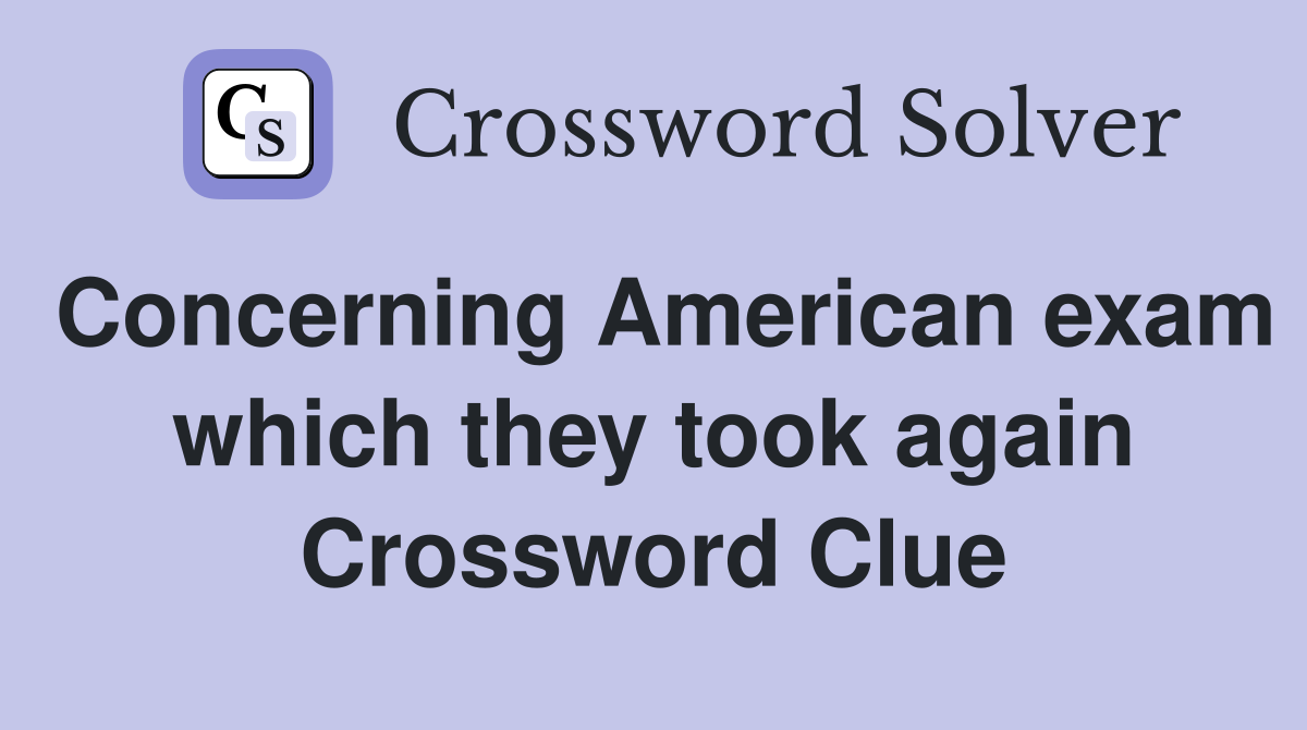 Concerning American exam which they took again Crossword Clue